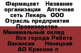 Фармацевт › Название организации ­ Аптечная сеть Лекарь, ООО › Отрасль предприятия ­ Провизорство › Минимальный оклад ­ 27 000 - Все города Работа » Вакансии   . Ненецкий АО,Красное п.